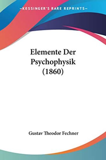 Fechner, G: Elemente Der Psychophysik (1860)