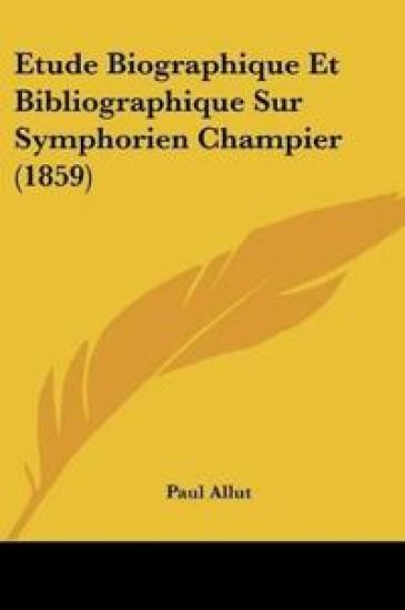 Etude Biographique Et Bibliographique Sur Symphorien Champier (1859)