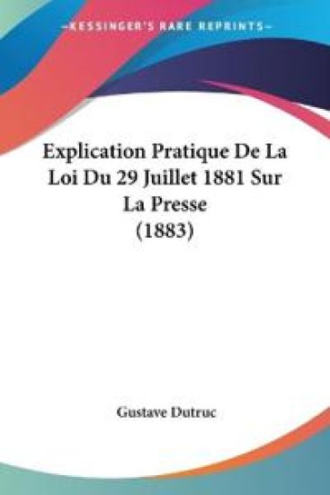 Explication Pratique De La Loi Du 29 Juillet 1881 Sur La Presse (1883)