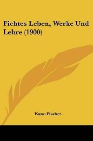 Fischer, K: Fichtes Leben, Werke Und Lehre (1900)