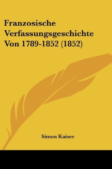 Kaiser, S: Franzosische Verfassungsgeschichte Von 1789-1852