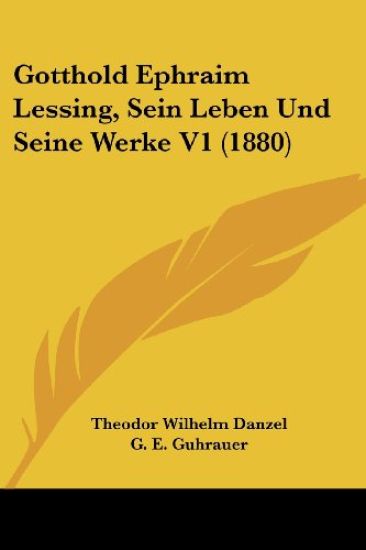 Danzel, T: Gotthold Ephraim Lessing, Sein Leben Und Seine We