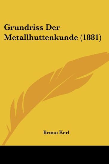 Kerl, B: Grundriss Der Metallhuttenkunde (1881)