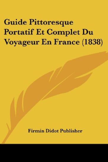 Guide Pittoresque Portatif Et Complet Du Voyageur En France (1838)