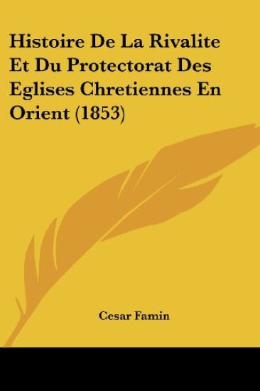 Histoire De La Rivalite Et Du Protectorat Des Eglises Chretiennes En Orient (1853)