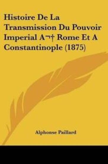 Histoire De La Transmission Du Pouvoir Imperial A  Rome Et A Constantinople (1875)