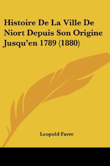 Histoire De La Ville De Niort Depuis Son Origine Jusqu'en 1789 (1880)