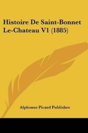Histoire De Saint-Bonnet Le-Chateau V1 (1885)