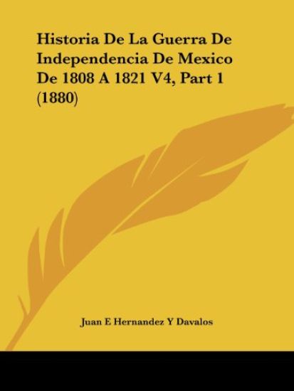 Historia De La Guerra De Independencia De Mexico De 1808 A 1821 V4, Part 1 (1880)
