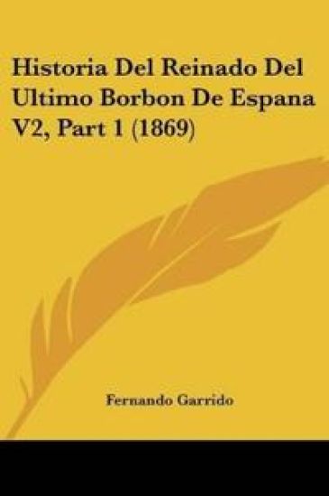 Historia Del Reinado Del Ultimo Borbon De Espana V2, Part 1 (1869)