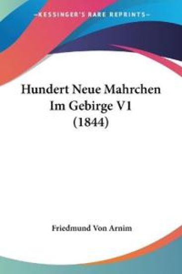 Arnim, F: Hundert Neue Mahrchen Im Gebirge V1 (1844)