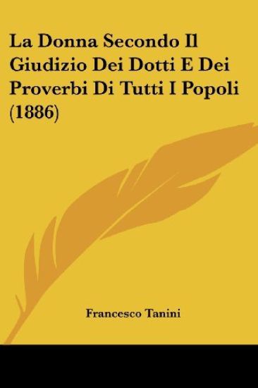 La Donna Secondo Il Giudizio Dei Dotti E Dei Proverbi Di Tutti I Popoli (1886)