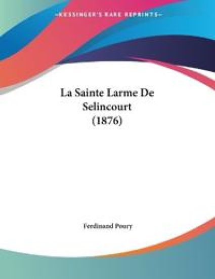 Poury, F: Sainte Larme De Selincourt (1876)