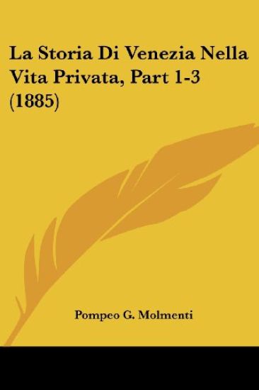 La Storia Di Venezia Nella Vita Privata, Part 1-3 (1885)