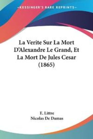 La Verite Sur La Mort D'Alexandre Le Grand, Et La Mort De Jules Cesar (1865)