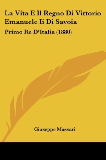 La Vita E Il Regno Di Vittorio Emanuele Ii Di Savoia