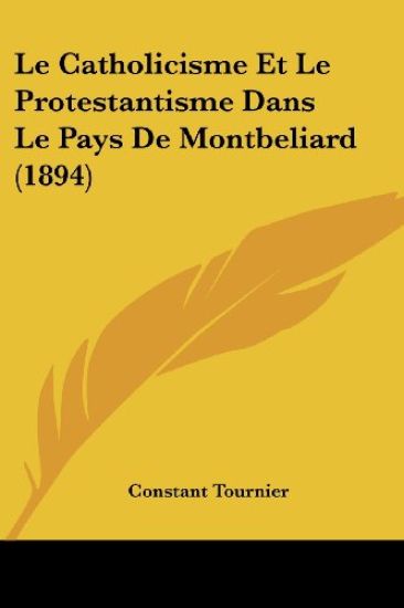 Le Catholicisme Et Le Protestantisme Dans Le Pays De Montbeliard (1894)