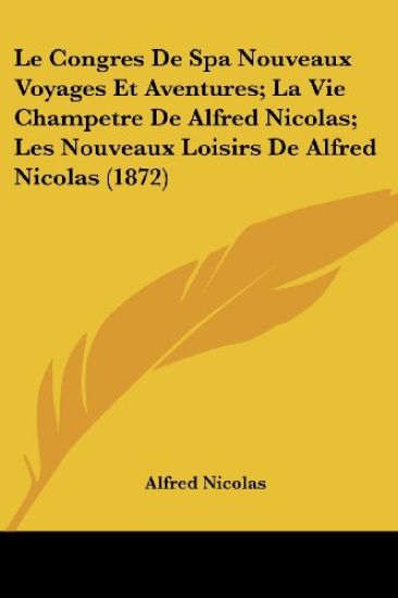 Le Congres De Spa Nouveaux Voyages Et Aventures; La Vie Champetre De Alfred Nicolas; Les Nouveaux Loisirs De Alfred Nicolas (1872)