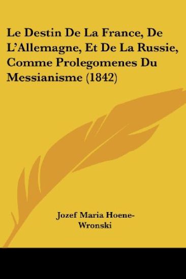 Le Destin De La France, De L'Allemagne, Et De La Russie, Comme Prolegomenes Du Messianisme (1842)