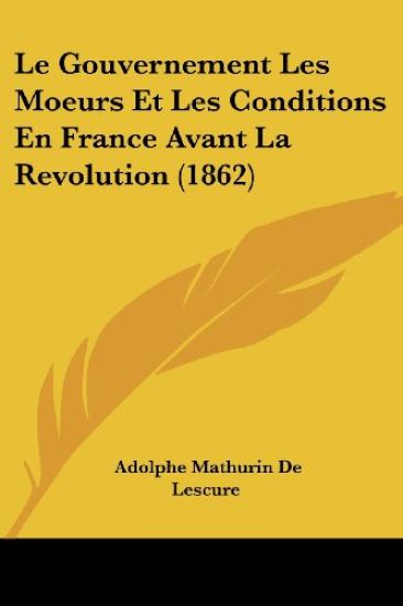 Le Gouvernement Les Moeurs Et Les Conditions En France Avant La Revolution (1862)