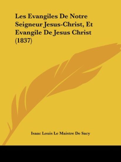 Les Evangiles De Notre Seigneur Jesus-Christ, Et Evangile De Jesus Christ (1837)