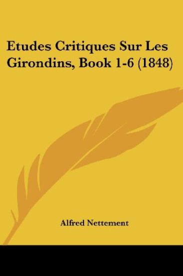 Etudes Critiques Sur Les Girondins, Book 1-6 (1848)