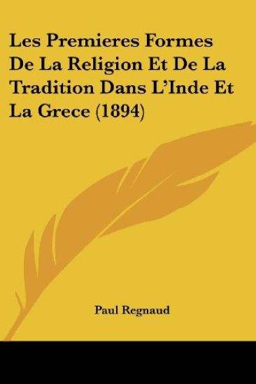 Les Premieres Formes De La Religion Et De La Tradition Dans L'Inde Et La Grece (1894)