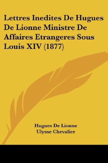 Lettres Inedites De Hugues De Lionne Ministre De Affaires Etrangeres Sous Louis XIV (1877)