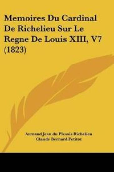 Memoires Du Cardinal De Richelieu Sur Le Regne De Louis XIII, V7 (1823)