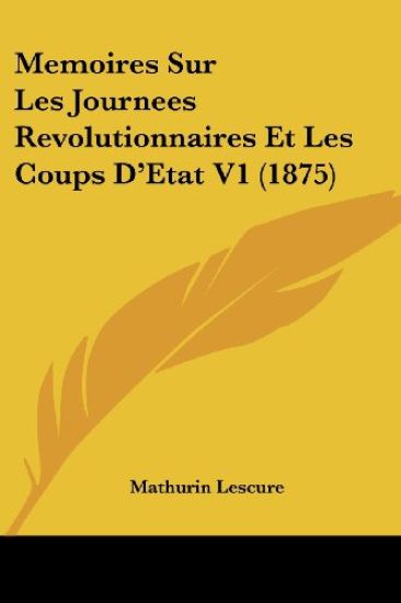 Memoires Sur Les Journees Revolutionnaires Et Les Coups D'Etat V1 (1875)
