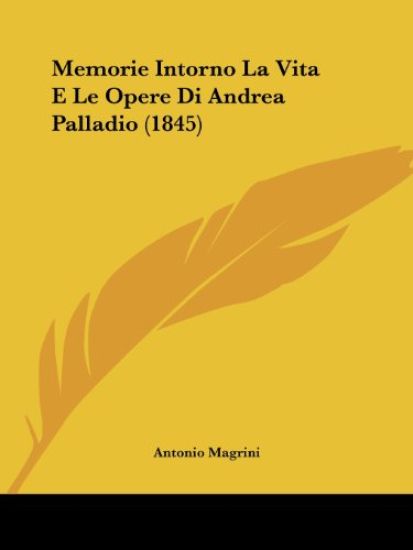 Memorie Intorno La Vita E Le Opere Di Andrea Palladio (1845)
