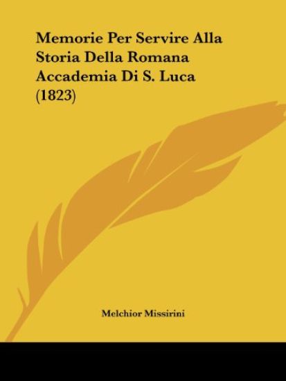 Memorie Per Servire Alla Storia Della Romana Accademia Di S. Luca (1823)