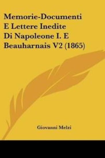 Memorie-Documenti E Lettere Inedite Di Napoleone I. E Beauharnais V2 (1865)