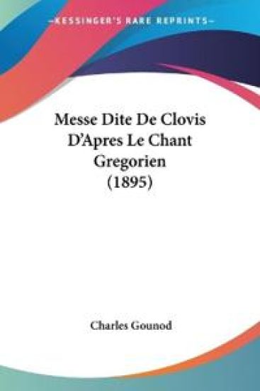 Messe Dite De Clovis D'Apres Le Chant Gregorien (1895)