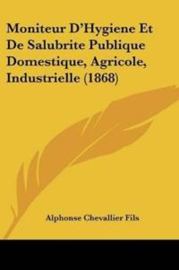 Moniteur D'Hygiene Et De Salubrite Publique Domestique, Agricole, Industrielle (1868)