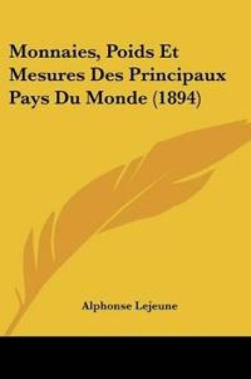 Monnaies, Poids Et Mesures Des Principaux Pays Du Monde (1894)