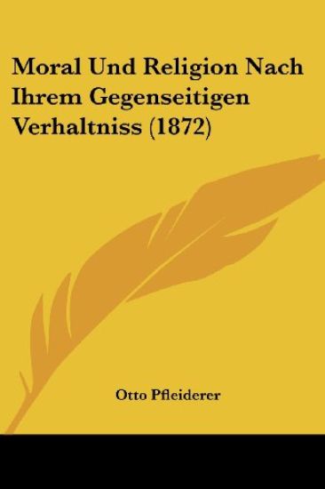 Pfleiderer, O: Moral Und Religion Nach Ihrem Gegenseitigen V