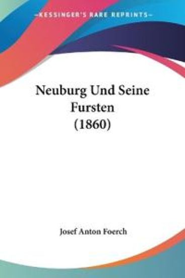 Foerch, J: Neuburg Und Seine Fursten (1860)