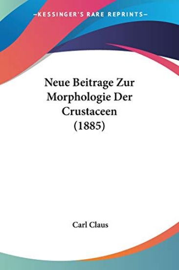 Claus, C: Neue Beitrage Zur Morphologie Der Crustaceen (1885