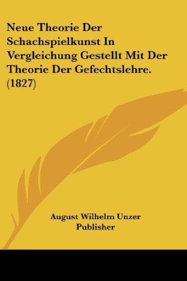 August Wilhelm Unzer Publisher: Neue Theorie Der Schachspiel