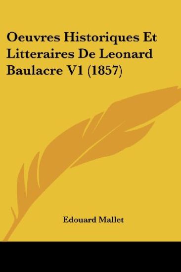 Oeuvres Historiques Et Litteraires De Leonard Baulacre V1 (1857)