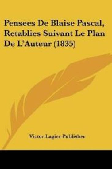 Pensees De Blaise Pascal, Retablies Suivant Le Plan De L'Auteur (1835)