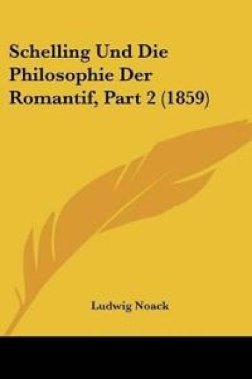 Noack, L: Schelling Und Die Philosophie Der Romantif, Part 2