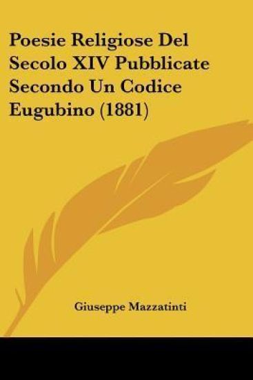 Poesie Religiose Del Secolo XIV Pubblicate Secondo Un Codice Eugubino (1881)