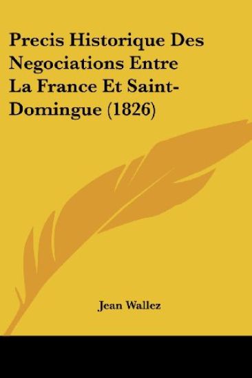 Precis Historique Des Negociations Entre La France Et Saint-Domingue (1826)
