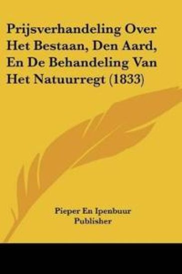 Prijsverhandeling Over Het Bestaan, Den Aard, En De Behandeling Van Het Natuurregt (1833)