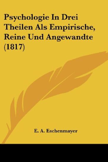 Eschenmayer, E: Psychologie In Drei Theilen Als Empirische,