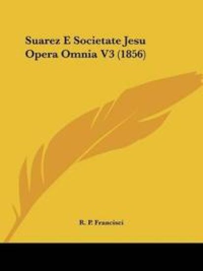 Suarez E Societate Jesu Opera Omnia V3 (1856)