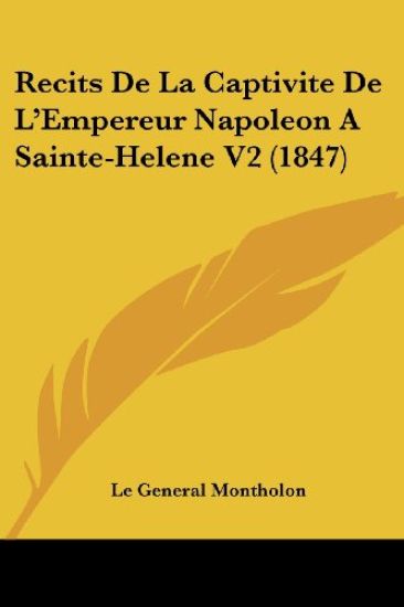 Recits De La Captivite De L'Empereur Napoleon A Sainte-Helene V2 (1847)