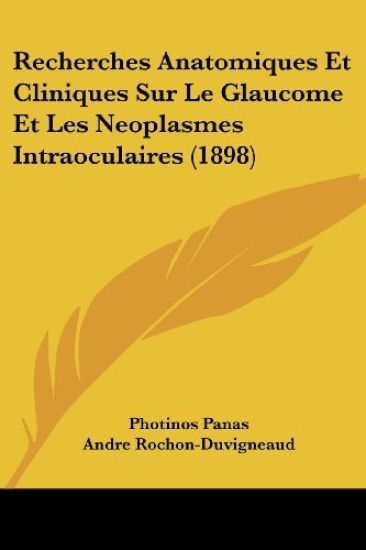 Recherches Anatomiques Et Cliniques Sur Le Glaucome Et Les Neoplasmes Intraoculaires (1898)